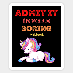 Admit it - Life would be boring without UNICORNS, T-shirt, Pjama Magnet